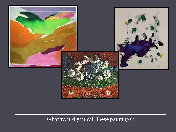 What would you call these paintings? 