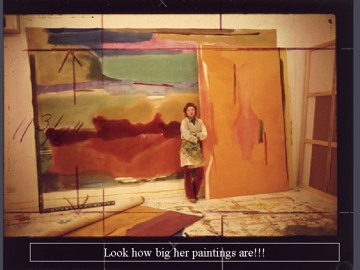 Look how big her paintings are!!! 