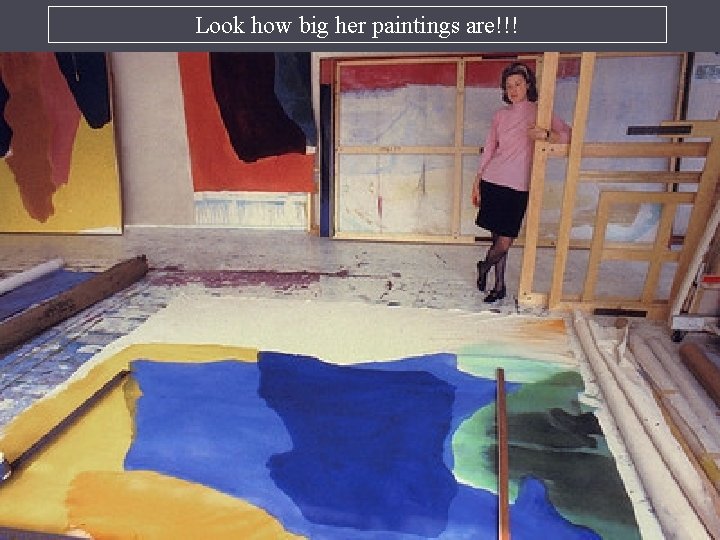 Look how big her paintings are!!! 