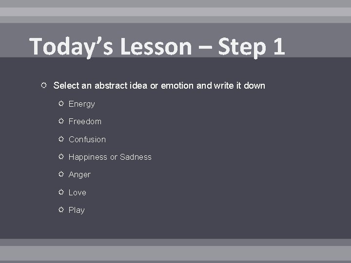 Today’s Lesson – Step 1 Select an abstract idea or emotion and write it