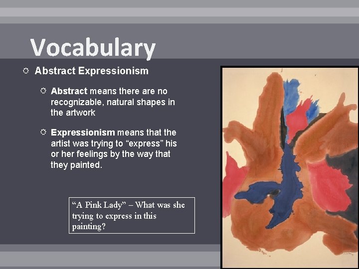 Vocabulary Abstract Expressionism Abstract means there are no recognizable, natural shapes in the artwork