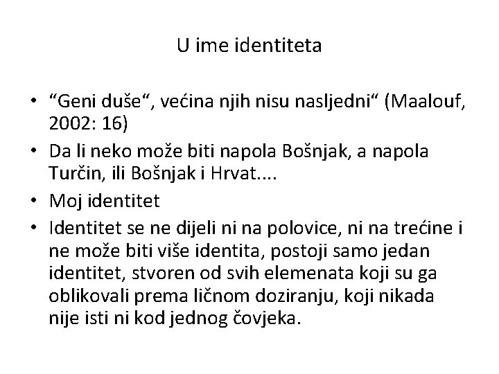 U ime identiteta • “Geni duše“, većina njih nisu nasljedni“ (Maalouf, 2002: 16) •