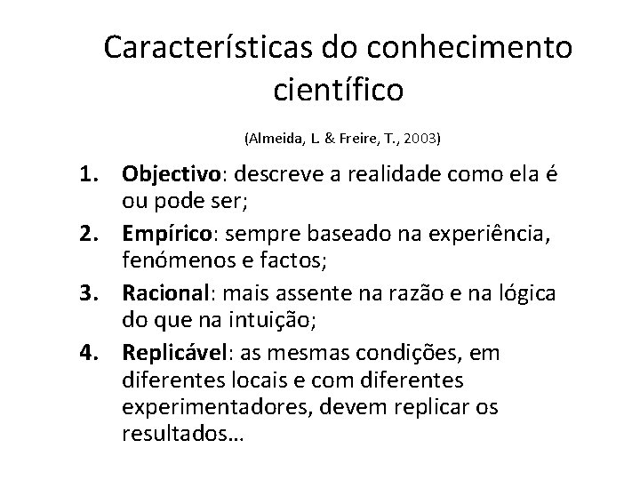 Características do conhecimento científico (Almeida, L. & Freire, T. , 2003) 1. Objectivo: descreve