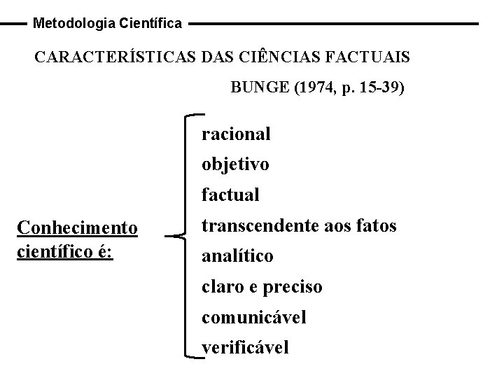 Metodologia Científica CARACTERÍSTICAS DAS CIÊNCIAS FACTUAIS BUNGE (1974, p. 15 -39) racional objetivo factual