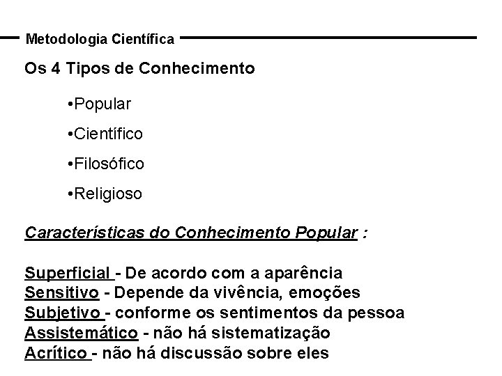 Metodologia Científica Os 4 Tipos de Conhecimento • Popular • Científico • Filosófico •