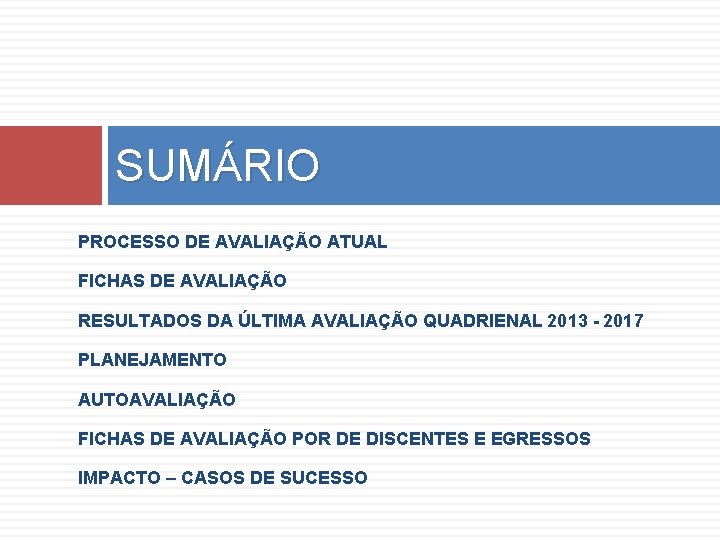 SUMÁRIO PROCESSO DE AVALIAÇÃO ATUAL FICHAS DE AVALIAÇÃO RESULTADOS DA ÚLTIMA AVALIAÇÃO QUADRIENAL 2013