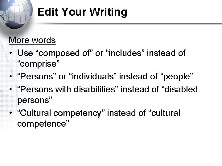 Edit Your Writing More words • Use “composed of” or “includes” instead of “comprise”