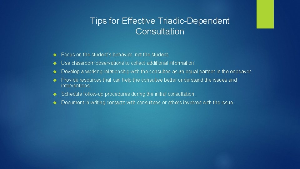 Tips for Effective Triadic-Dependent Consultation Focus on the student’s behavior, not the student. Use