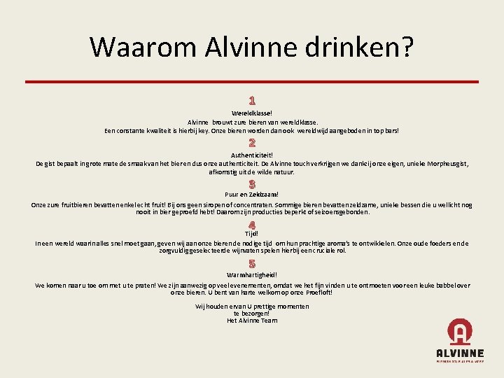 Waarom Alvinne drinken? 1 Wereldklasse! Alvinne brouwt zure bieren van wereldklasse. Een constante kwaliteit