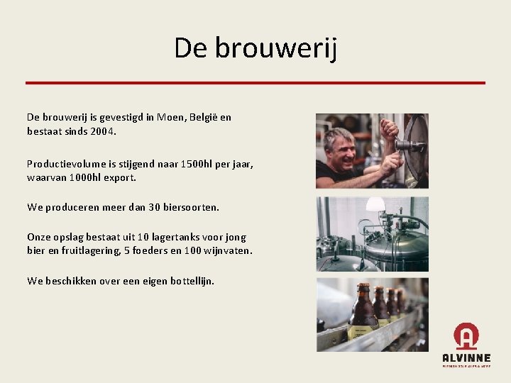 De brouwerij is gevestigd in Moen, België en bestaat sinds 2004. Productievolume is stijgend