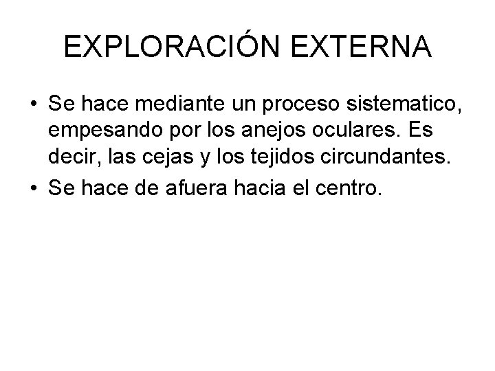 EXPLORACIÓN EXTERNA • Se hace mediante un proceso sistematico, empesando por los anejos oculares.