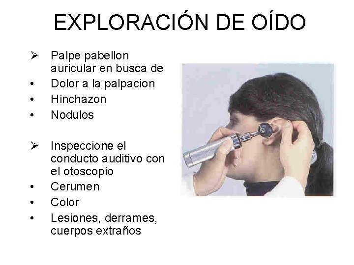 EXPLORACIÓN DE OÍDO Ø Palpe pabellon auricular en busca de • Dolor a la