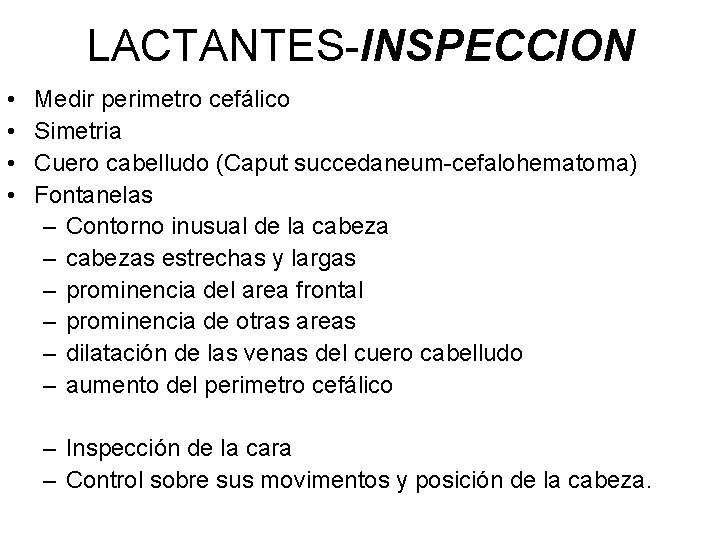 LACTANTES-INSPECCION • • Medir perimetro cefálico Simetria Cuero cabelludo (Caput succedaneum-cefalohematoma) Fontanelas – Contorno