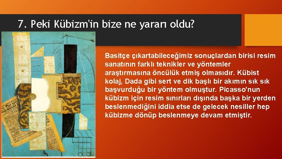 7. Peki Kübizm'in bize ne yararı oldu? Basitçe çıkartabileceğimiz sonuçlardan birisi resim sanatının farklı