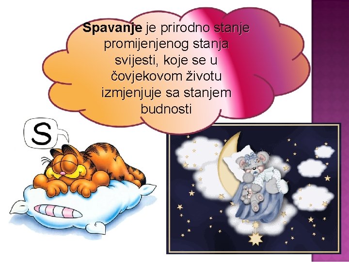 Spavanje je prirodno stanje promijenjenog stanja svijesti, koje se u čovjekovom životu izmjenjuje sa