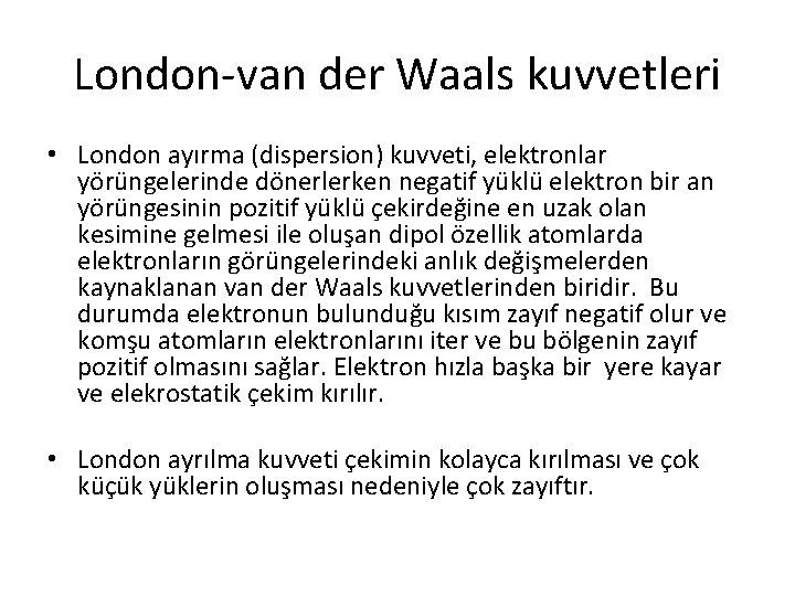 London-van der Waals kuvvetleri • London ayırma (dispersion) kuvveti, elektronlar yörüngelerinde dönerlerken negatif yüklü