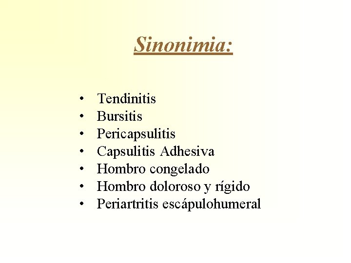 Sinonimia: • • Tendinitis Bursitis Pericapsulitis Capsulitis Adhesiva Hombro congelado Hombro doloroso y rígido