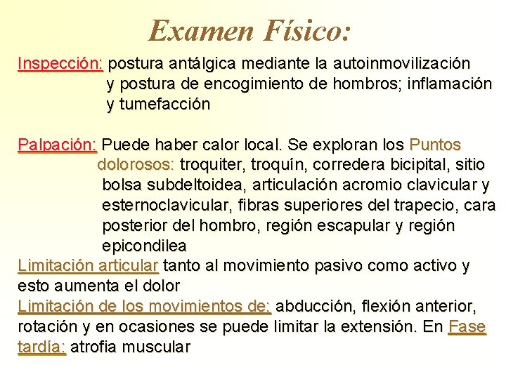 Examen Físico: Inspección: postura antálgica mediante la autoinmovilización y postura de encogimiento de hombros;