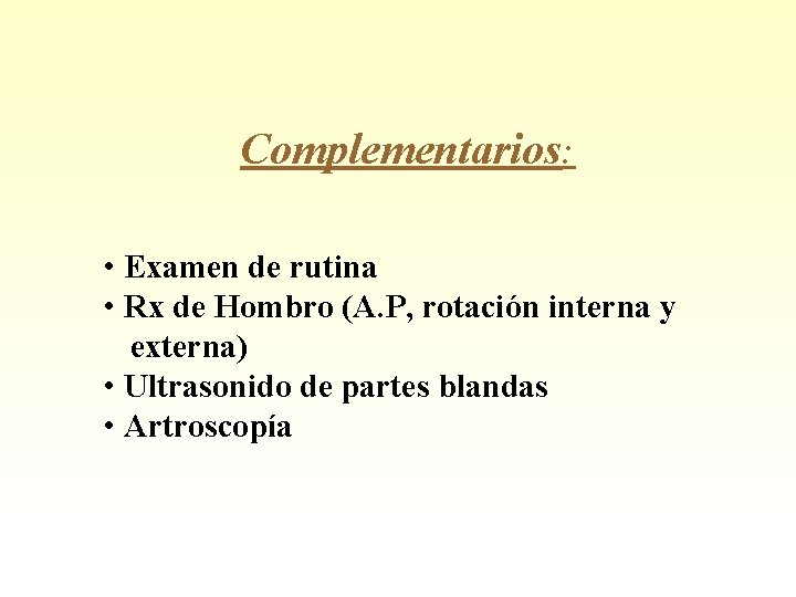 Complementarios: • Examen de rutina • Rx de Hombro (A. P, rotación interna y