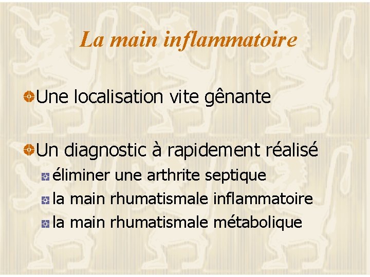 La main inflammatoire Une localisation vite gênante Un diagnostic à rapidement réalisé éliminer une