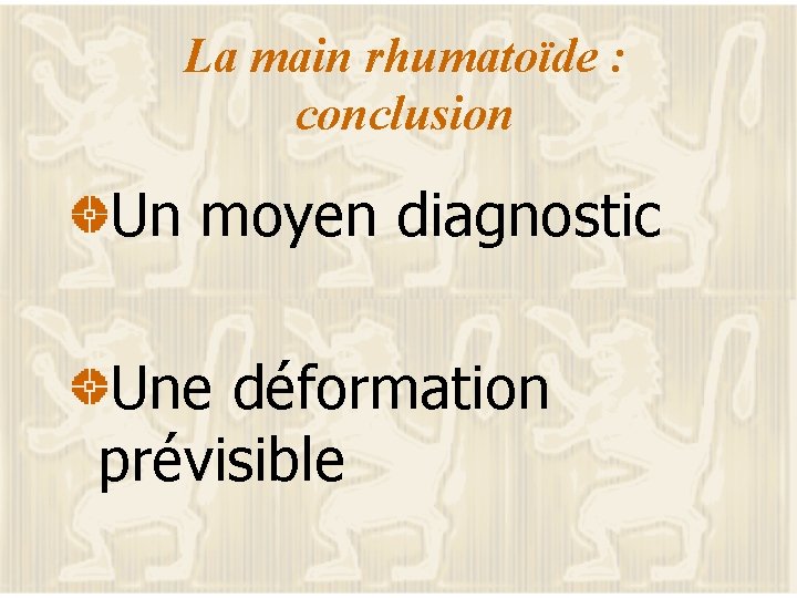 La main rhumatoïde : conclusion Un moyen diagnostic Une déformation prévisible 