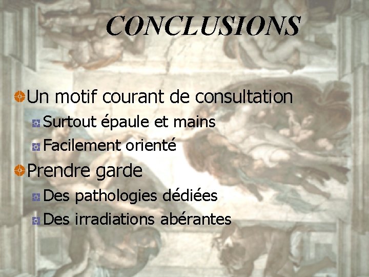 CONCLUSIONS Un motif courant de consultation Surtout épaule et mains Facilement orienté Prendre garde