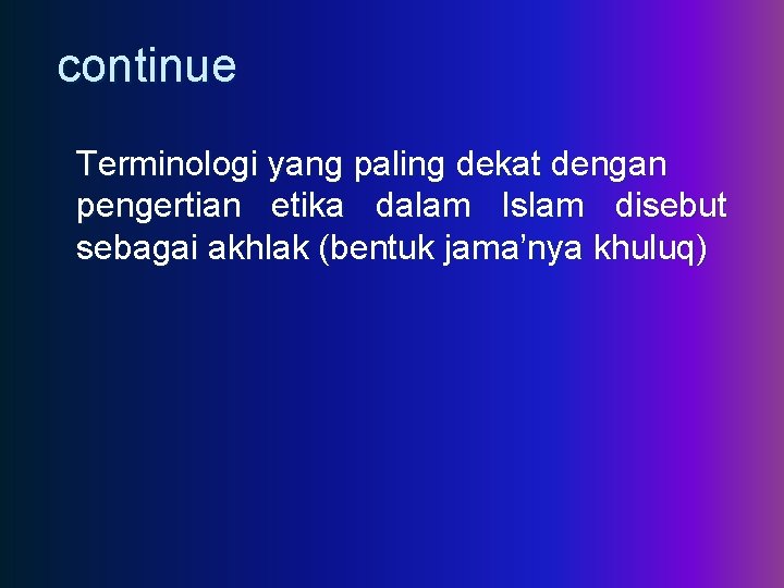 continue Terminologi yang paling dekat dengan pengertian etika dalam Islam disebut sebagai akhlak (bentuk