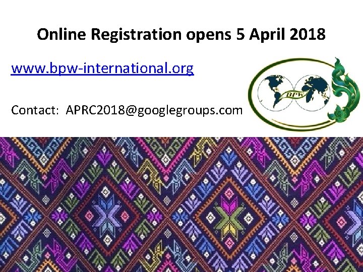 Online Registration opens 5 April 2018 www. bpw-international. org Contact: APRC 2018@googlegroups. com 