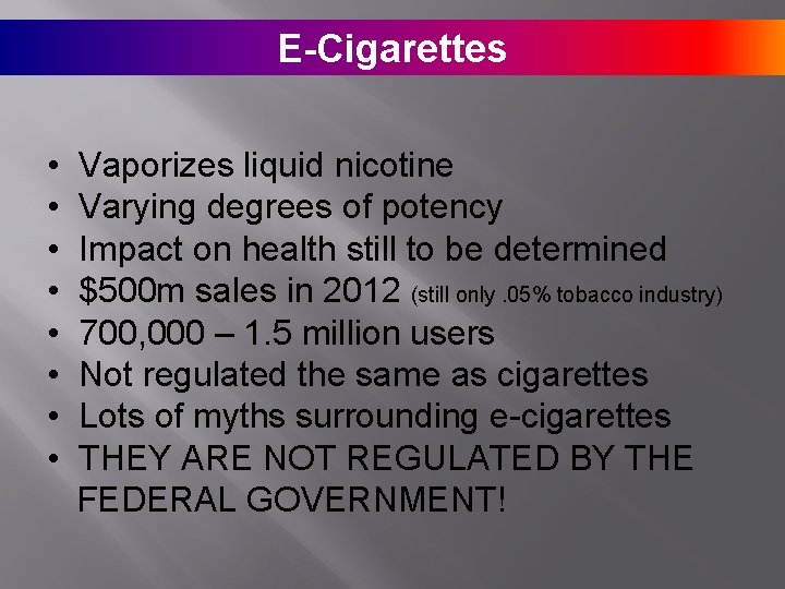 E-Cigarettes • • Vaporizes liquid nicotine Varying degrees of potency Impact on health still