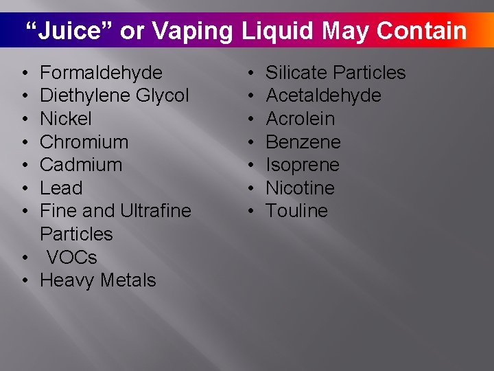 “Juice” or Vaping Liquid May Contain • • Formaldehyde Diethylene Glycol Nickel Chromium Cadmium
