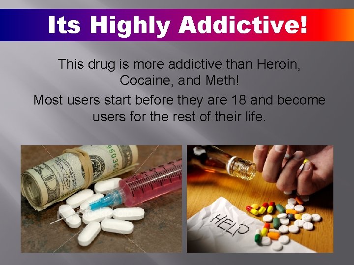 Its Highly Addictive! This drug is more addictive than Heroin, Cocaine, and Meth! Most