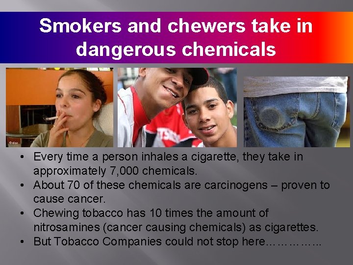 Smokers and chewers take in dangerous chemicals • Every time a person inhales a