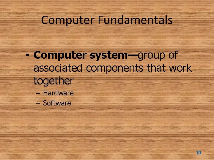 Computer Fundamentals • Computer system—group of associated components that work together – Hardware –