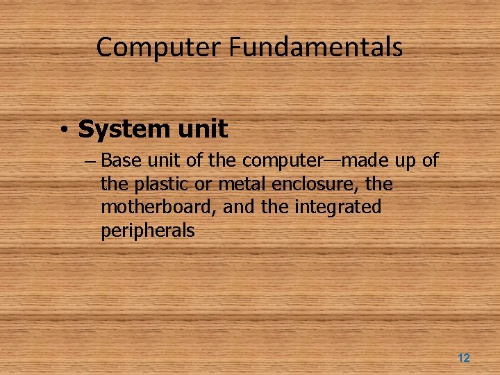 Computer Fundamentals • System unit – Base unit of the computer—made up of the