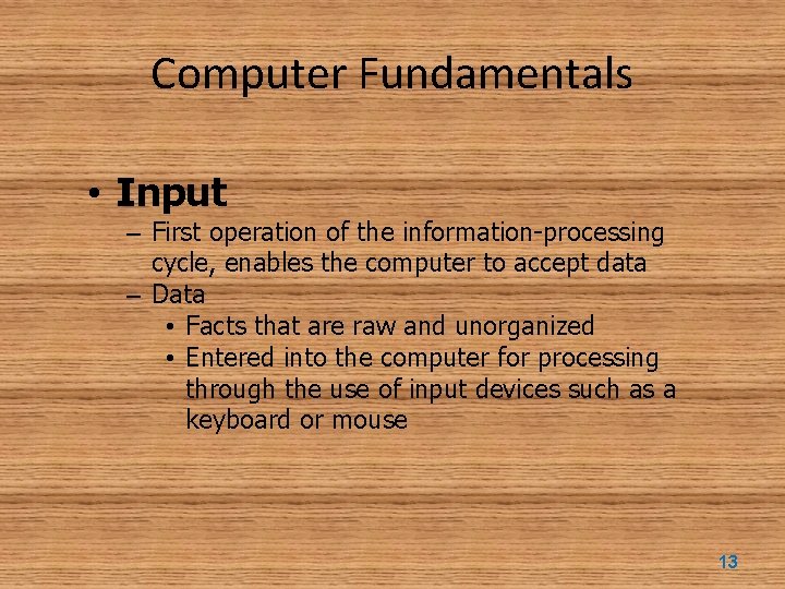 Computer Fundamentals • Input – First operation of the information-processing cycle, enables the computer