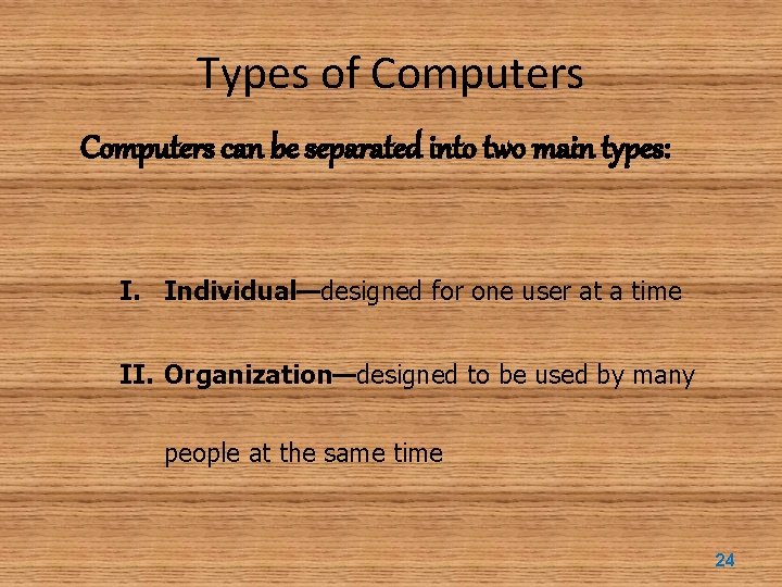 Types of Computers can be separated into two main types: I. Individual—designed for one