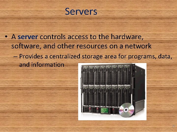 Servers • A server controls access to the hardware, software, and other resources on