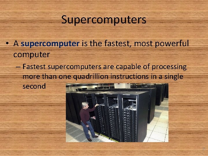 Supercomputers • A supercomputer is the fastest, most powerful computer – Fastest supercomputers are
