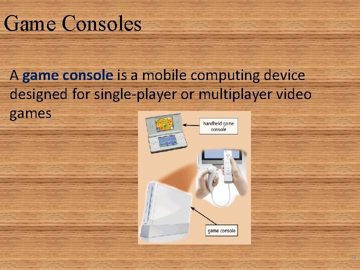 Game Consoles A game console is a mobile computing device designed for single-player or