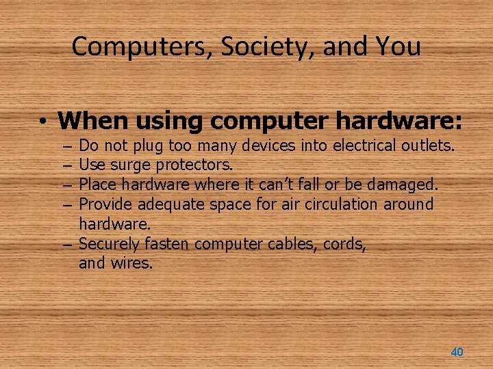 Computers, Society, and You • When using computer hardware: Do not plug too many