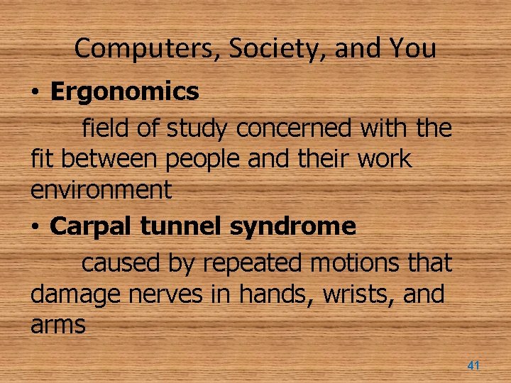 Computers, Society, and You • Ergonomics field of study concerned with the fit between