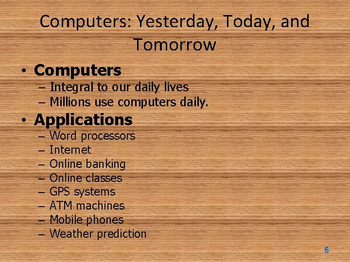 Computers: Yesterday, Today, and Tomorrow • Computers – Integral to our daily lives –