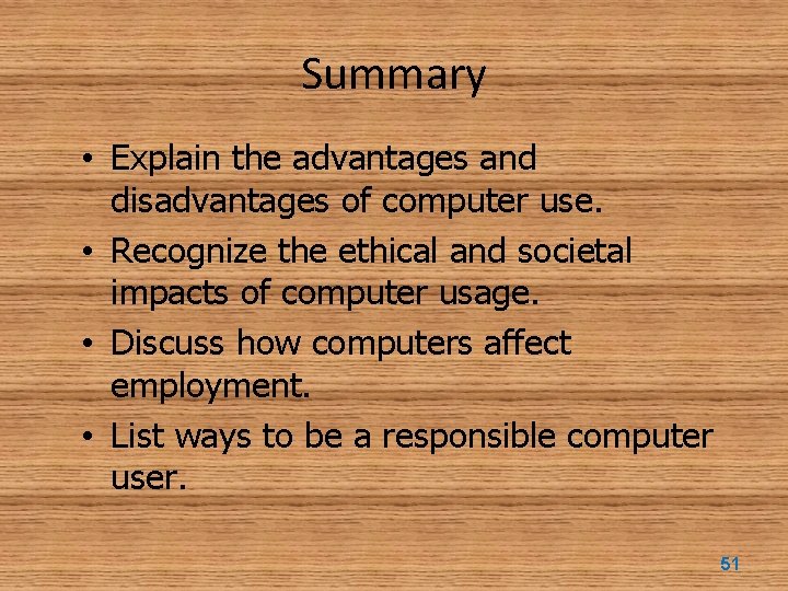 Summary • Explain the advantages and disadvantages of computer use. • Recognize the ethical