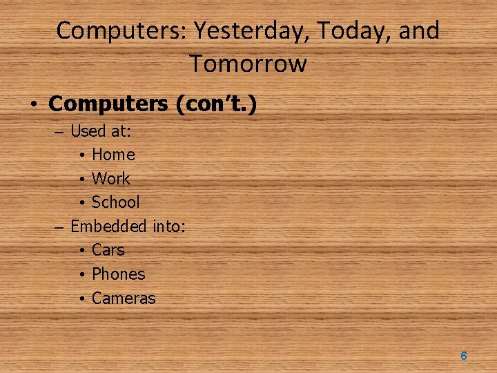 Computers: Yesterday, Today, and Tomorrow • Computers (con’t. ) – Used at: • Home