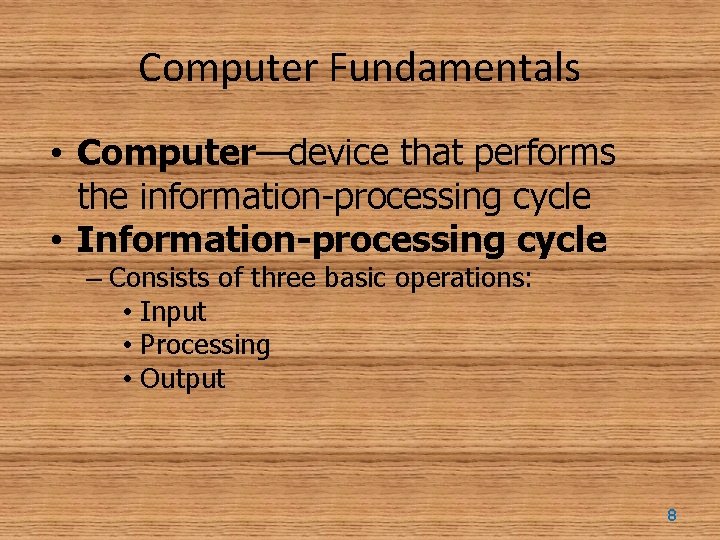 Computer Fundamentals • Computer—device that performs the information-processing cycle • Information-processing cycle – Consists