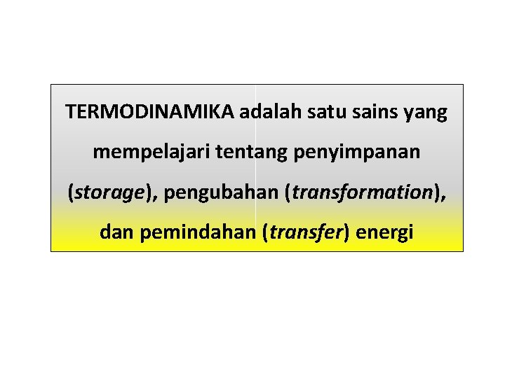 TERMODINAMIKA adalah satu sains yang mempelajari tentang penyimpanan (storage), pengubahan (transformation), dan pemindahan (transfer)