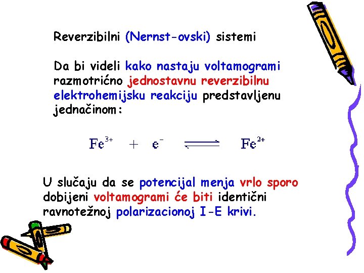 Reverzibilni (Nernst-ovski) sistemi Da bi videli kako nastaju voltamogrami razmotrićno jednostavnu reverzibilnu elektrohemijsku reakciju