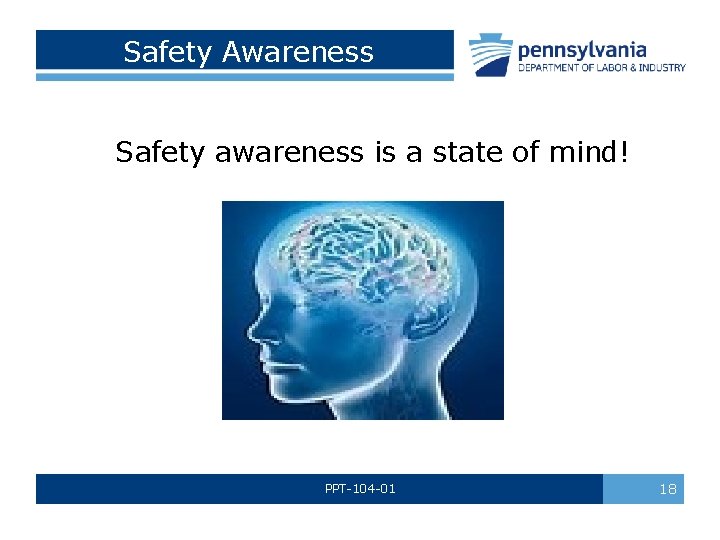  Safety Awareness Safety awareness is a state of mind! PPT-104 -01 18 