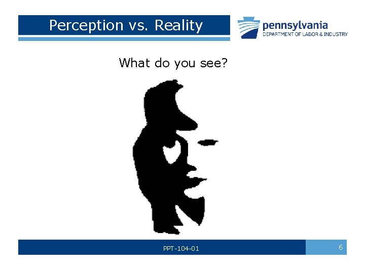  Perception vs. Reality What do you see? PPT-104 -01 6 