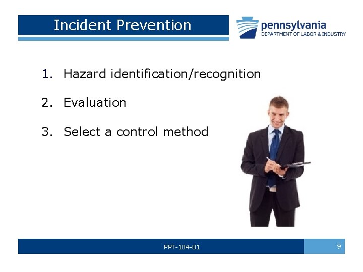 Incident Prevention 1. Hazard identification/recognition 2. Evaluation 3. Select a control method PPT-104 -01